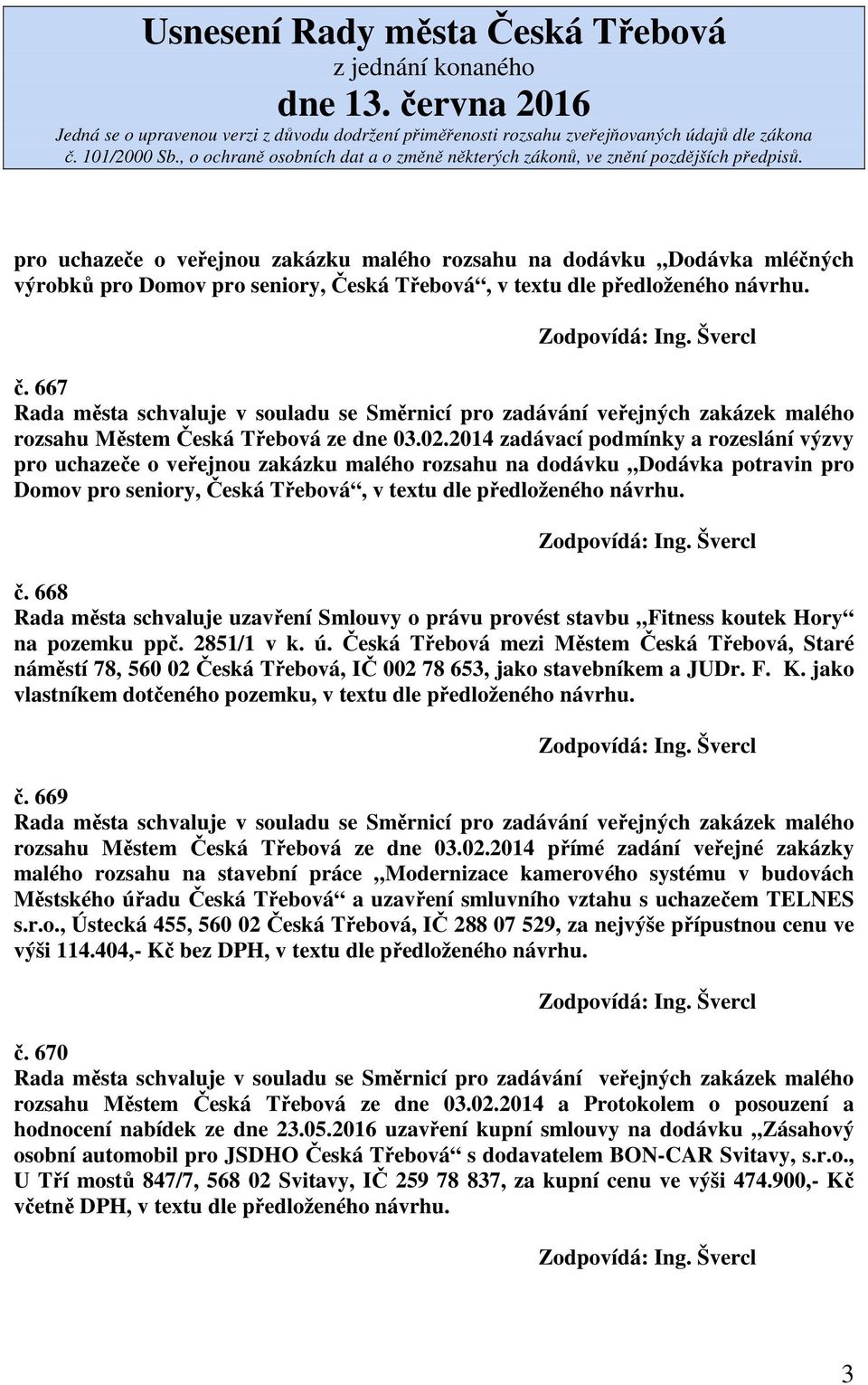 2014 zadávací podmínky a rozeslání výzvy pro uchazeče o veřejnou zakázku malého rozsahu na dodávku Dodávka potravin pro Domov pro seniory, Česká Třebová, v textu dle předloženého návrhu. č.