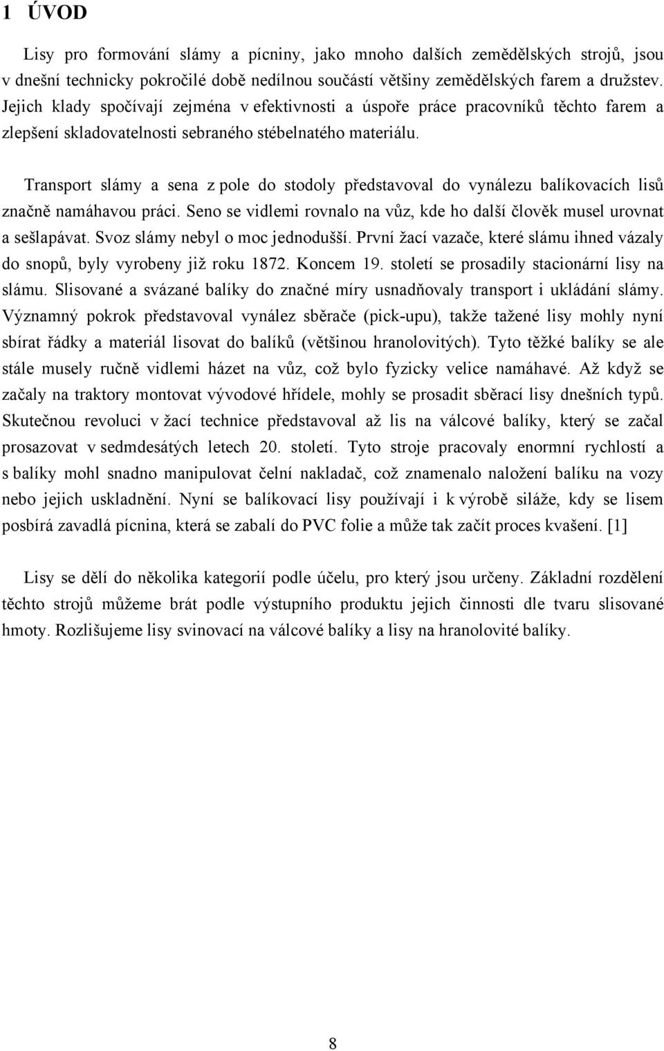 Transport slámy a sena z pole do stodoly představoval do vynálezu balíkovacích lisů značně namáhavou práci. Seno se vidlemi rovnalo na vůz, kde ho další člověk musel urovnat a sešlapávat.