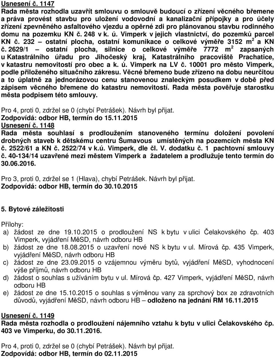 vjezdu a opěrné zdi pro plánovanou stavbu rodinného domu na pozemku KN č. 248 v k. ú. Vimperk v jejich vlastnictví, do pozemků parcel KN č.