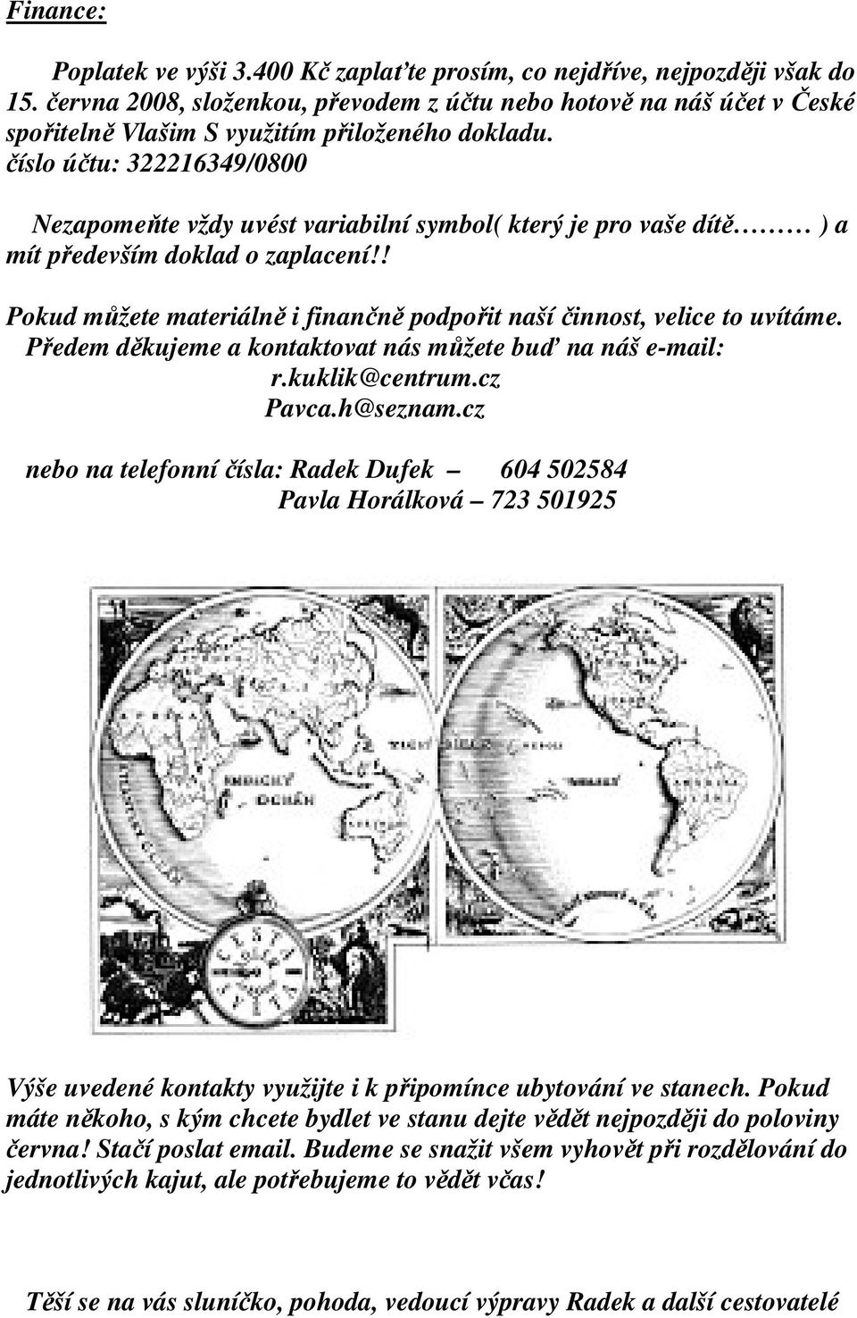 číslo účtu: 322216349/0800 Nezapomeňte vždy uvést variabilní symbol( který je pro vaše dítě ) a mít především doklad o zaplacení!