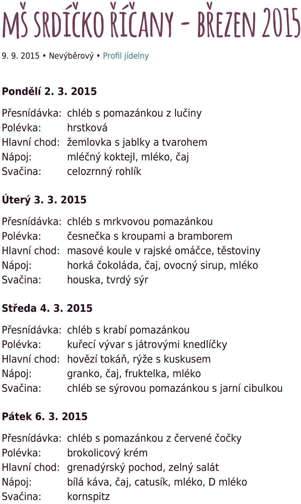 3. 2015 Přesnídávka: chléb s mrkvovou pomazánkou Polévka: česnečka s kroupami a bramborem Hlavní chod: masové koule v rajské omáčce, těstoviny Nápoj: horká čokoláda, čaj, ovocný sirup, mléko Svačina: