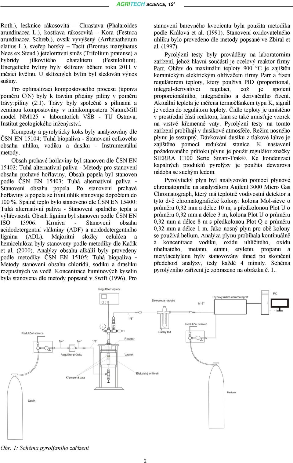 Energetické byliny byly sklízeny během roku 2011 v měsíci květnu. U sklízených bylin byl sledován výnos sušiny.