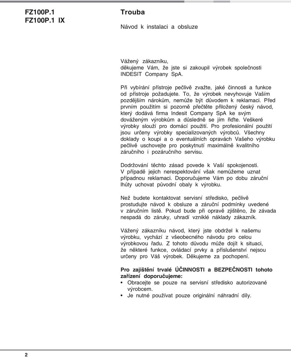 Před prvním použitím si pozorně přečtěte přiložený český návod, který dodává firma Indesit Company SpA ke svým dováženým výrobkům a důsledně se jím řiďte. Veškeré výrobky slouží pro domácí použití.