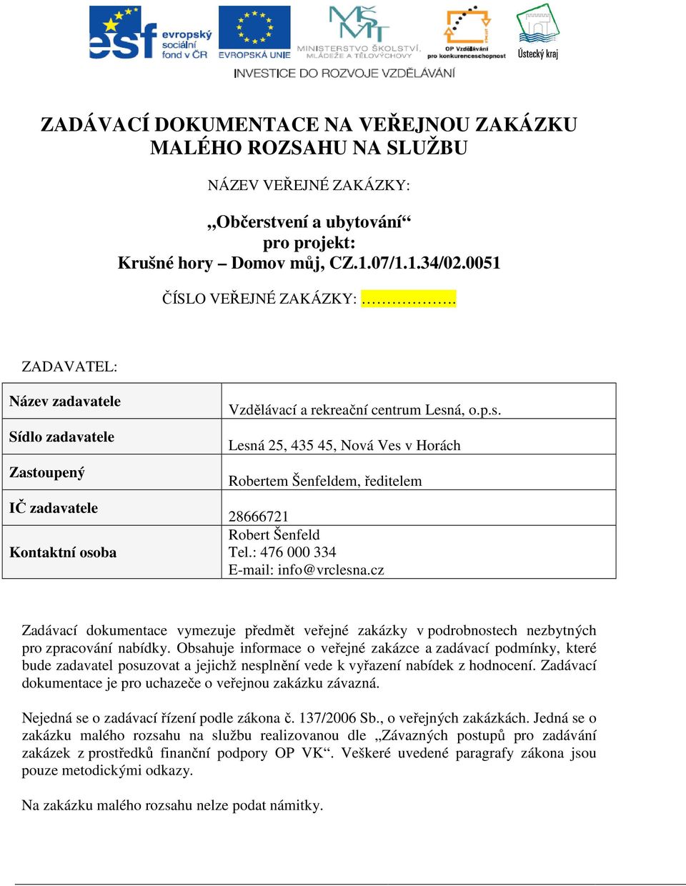 : 476 000 334 E-mail: info@vrclesna.cz Zadávací dokumentace vymezuje předmět veřejné zakázky v podrobnostech nezbytných pro zpracování nabídky.