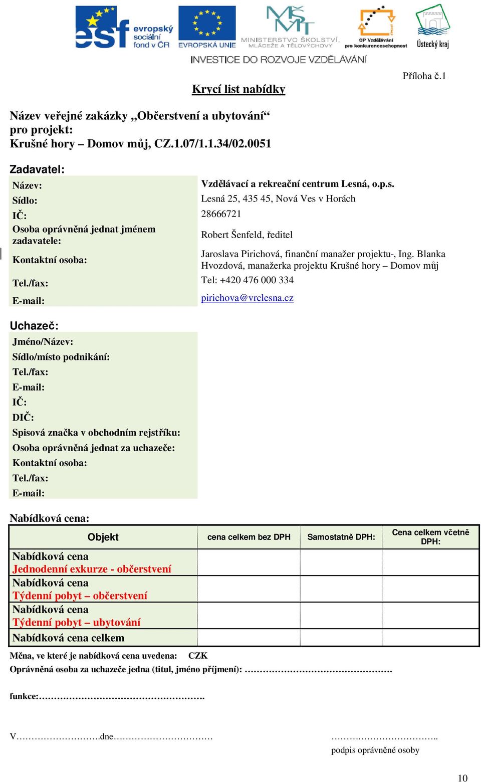 á, o.p.s. Lesná 25, 435 45, Nová Ves v Horách IČ: 28666721 Osoba oprávněná jednat jménem zadavatele: Robert Šenfeld, ředitel Kontaktní osoba: Jaroslava Pirichová, finanční manažer projektu, Ing.