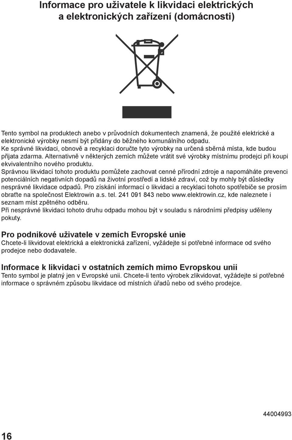 Alternativně v některých zemích můžete vrátit své výrobky místnímu prodejci při koupi ekvivalentního nového produktu.