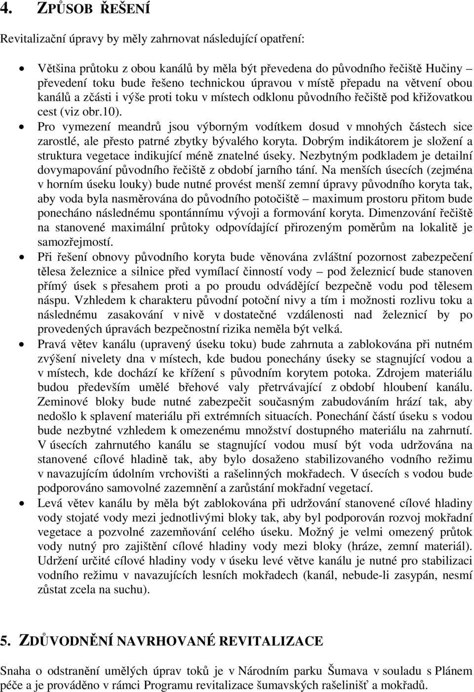 Pro vymezení meandrů jsou výborným vodítkem dosud v mnohých částech sice zarostlé, ale přesto patrné zbytky bývalého koryta.