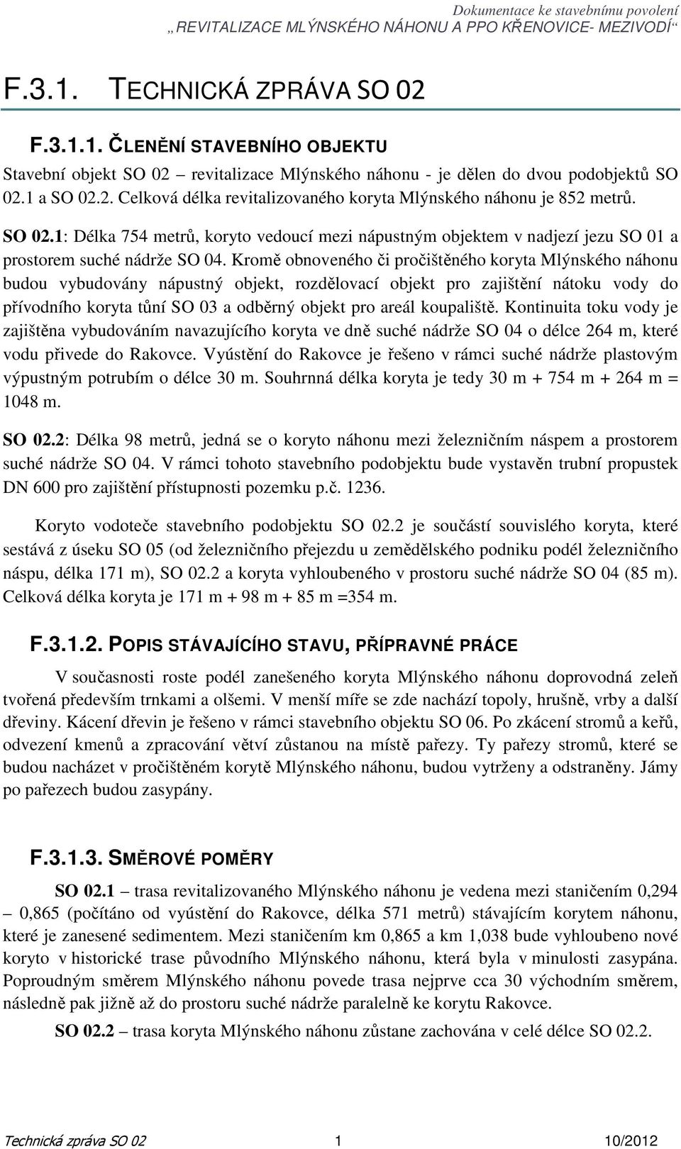 Kromě obnoveného či pročištěného koryta Mlýnského náhonu budou vybudovány nápustný objekt, rozdělovací objekt pro zajištění nátoku vody do přívodního koryta tůní SO 03 a odběrný objekt pro areál