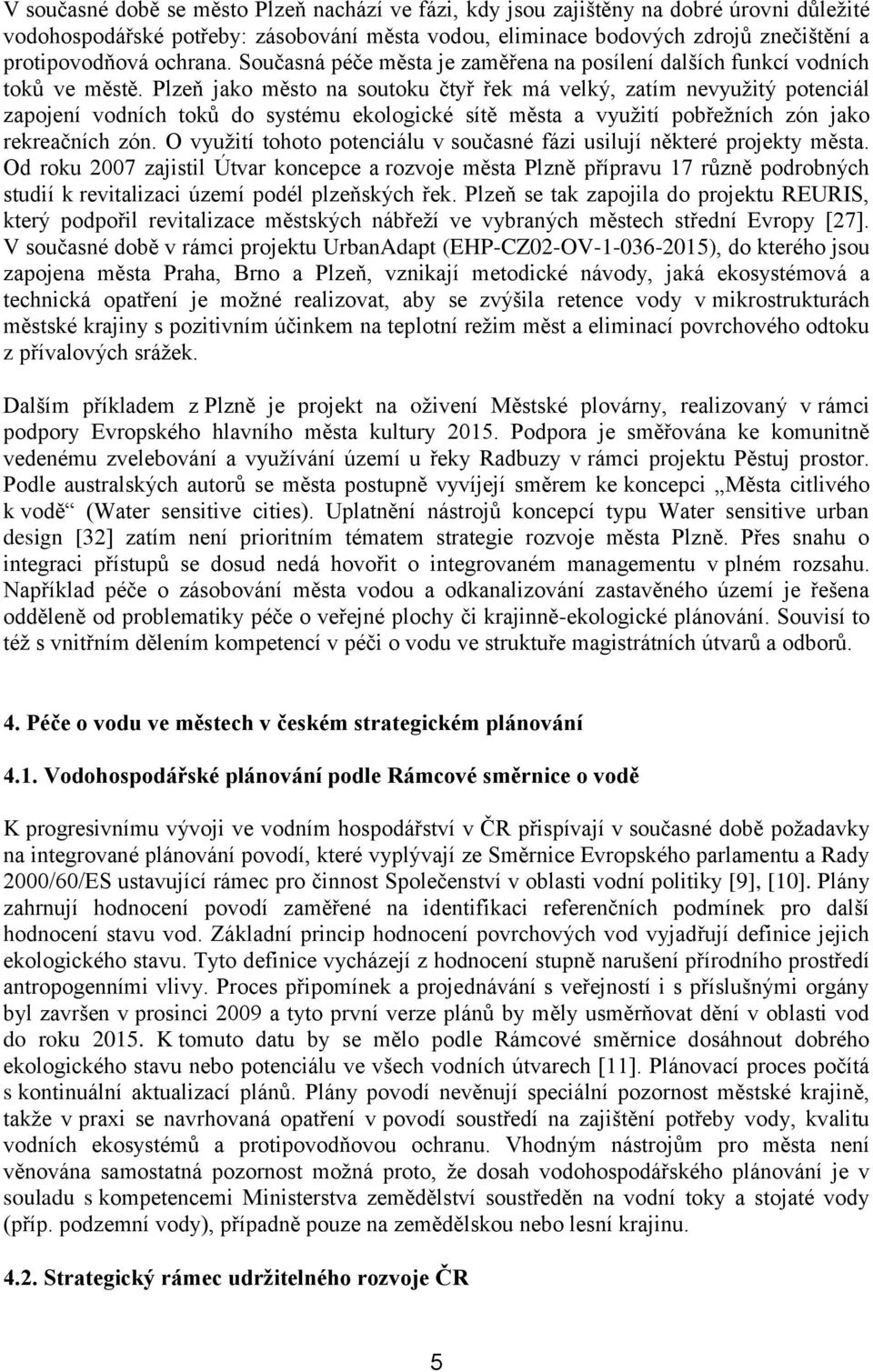 Plzeň jako město na soutoku čtyř řek má velký, zatím nevyužitý potenciál zapojení vodních toků do systému ekologické sítě města a využití pobřežních zón jako rekreačních zón.