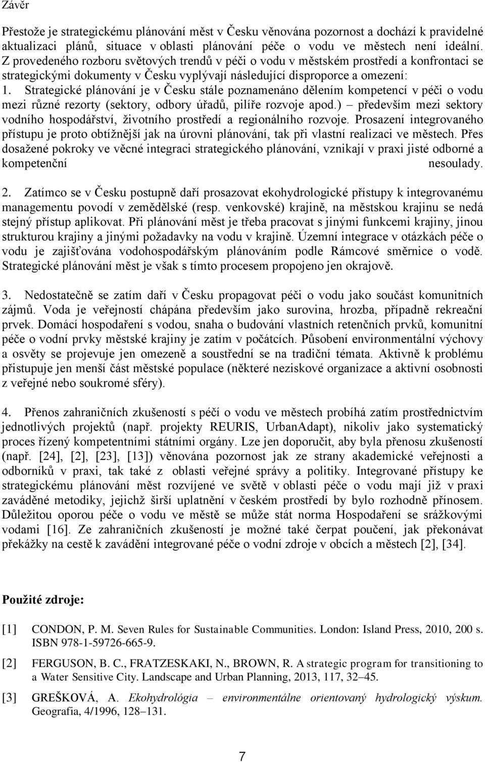 Strategické plánování je v Česku stále poznamenáno dělením kompetencí v péči o vodu mezi různé rezorty (sektory, odbory úřadů, pilíře rozvoje apod.