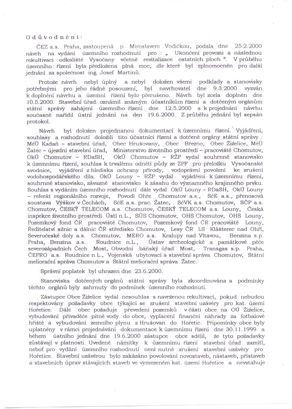 moc, dle kterě byl zplnomocněn pro další jednání za společnost ing. Josef Martinů.