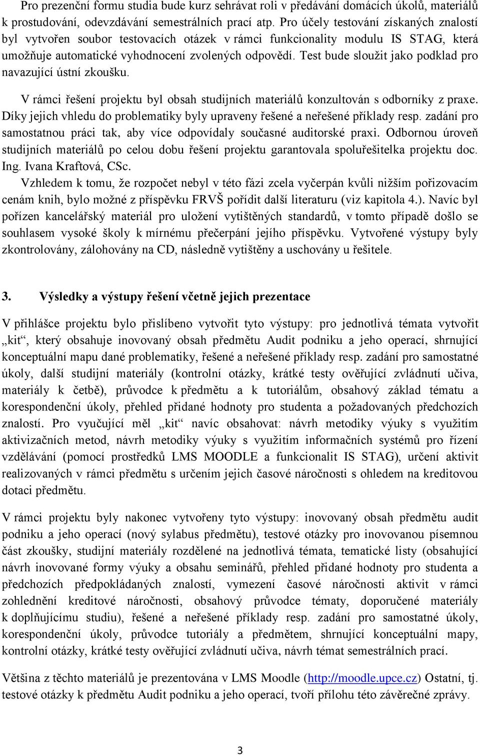 Test bude sloužit jako podklad pro navazující ústní zkoušku. V rámci řešení projektu byl obsah studijních materiálů konzultován s odborníky z praxe.