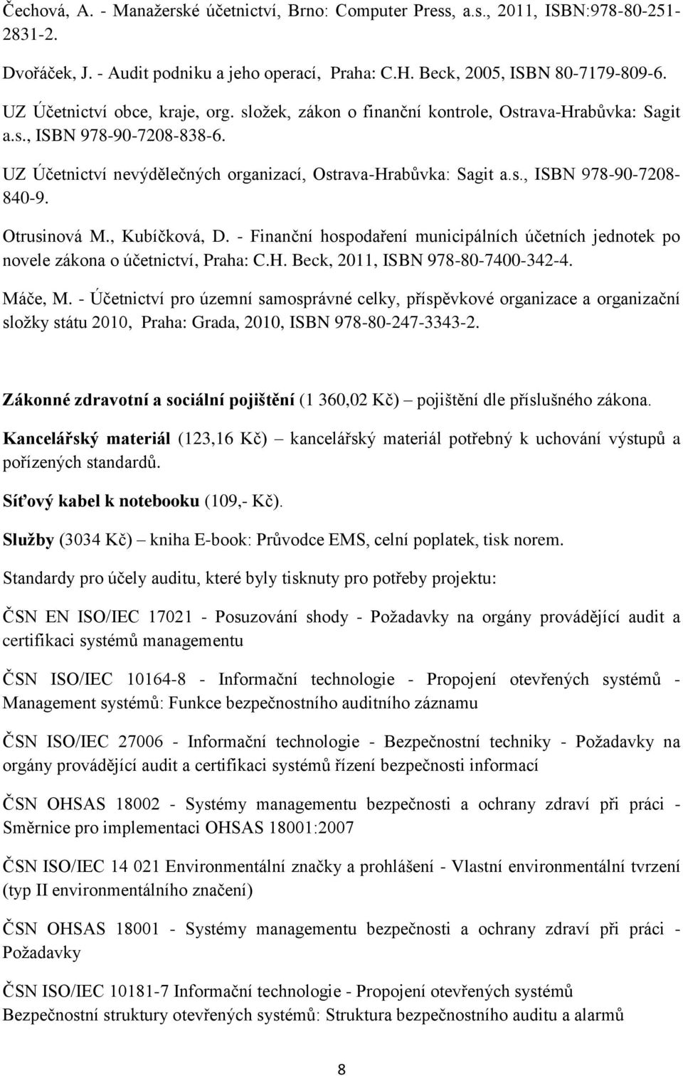 Otrusinová M., Kubíčková, D. - Finanční hospodaření municipálních účetních jednotek po novele zákona o účetnictví, Praha: C.H. Beck, 2011, ISBN 978-80-7400-342-4. Máče, M.