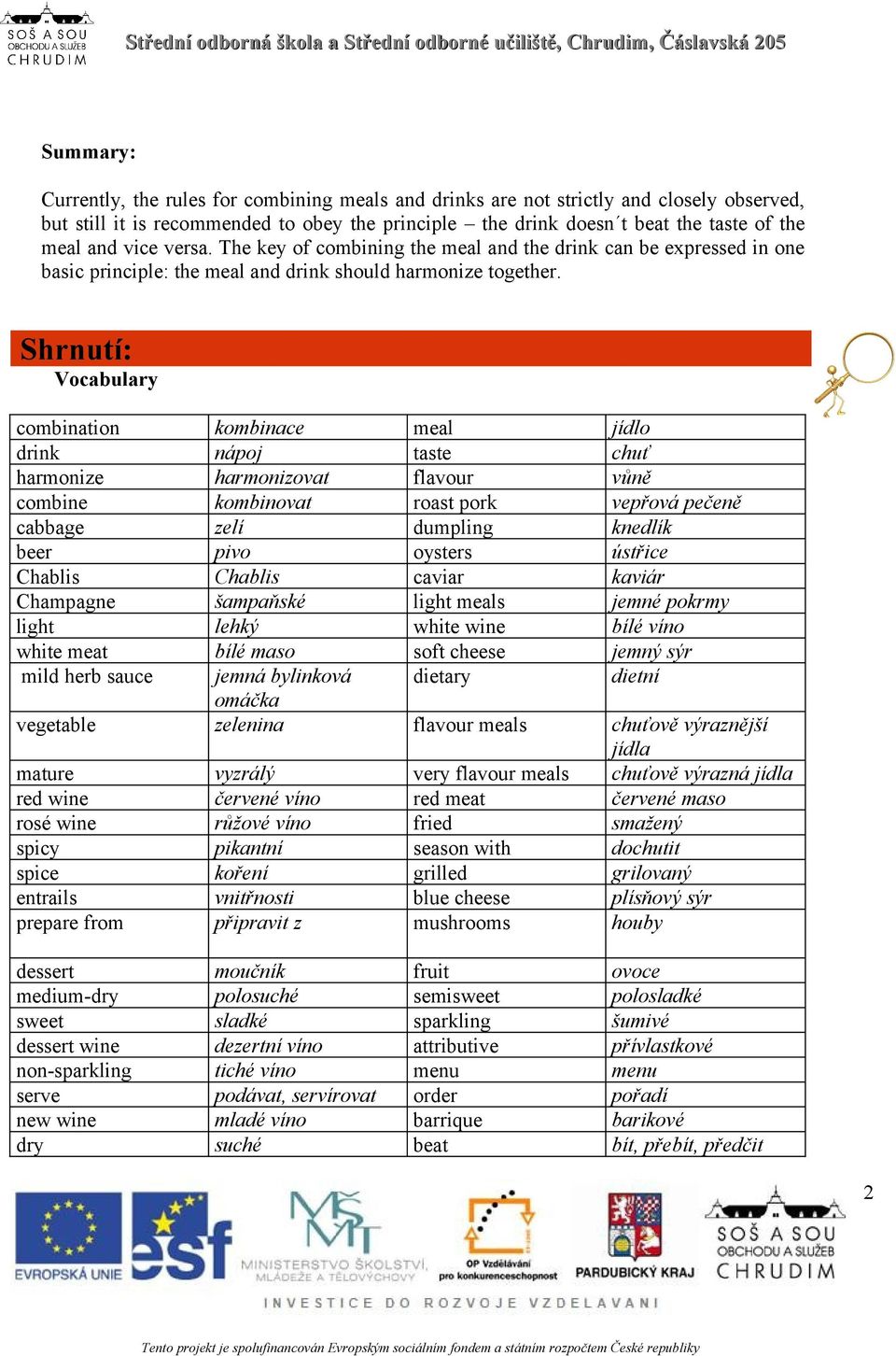 Shrnutí: Vocabulary combination kombinace meal jídlo drink nápoj taste chuť harmonize harmonizovat flavour vůně combine kombinovat roast pork vepřová pečeně cabbage zelí dumpling knedlík beer pivo