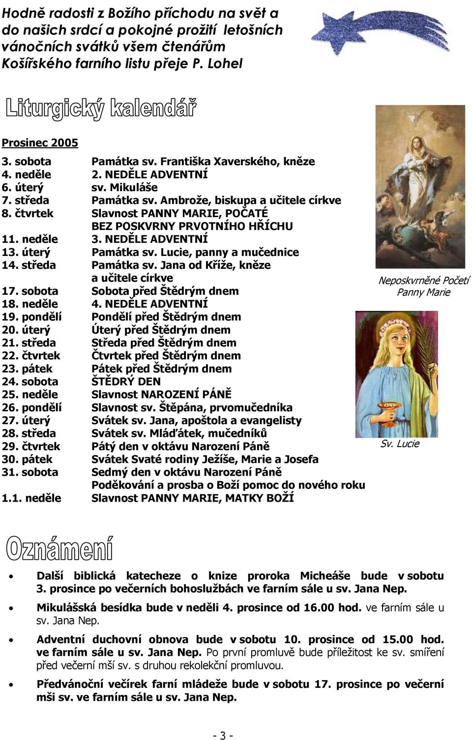 čtvrtek Slavnost PANNY MARIE, POČATÉ BEZ POSKVRNY PRVOTNÍHO HŘÍCHU 11. neděle 3. NEDĚLE ADVENTNÍ 13. úterý Památka sv. Lucie, panny a mučednice 14. středa Památka sv.