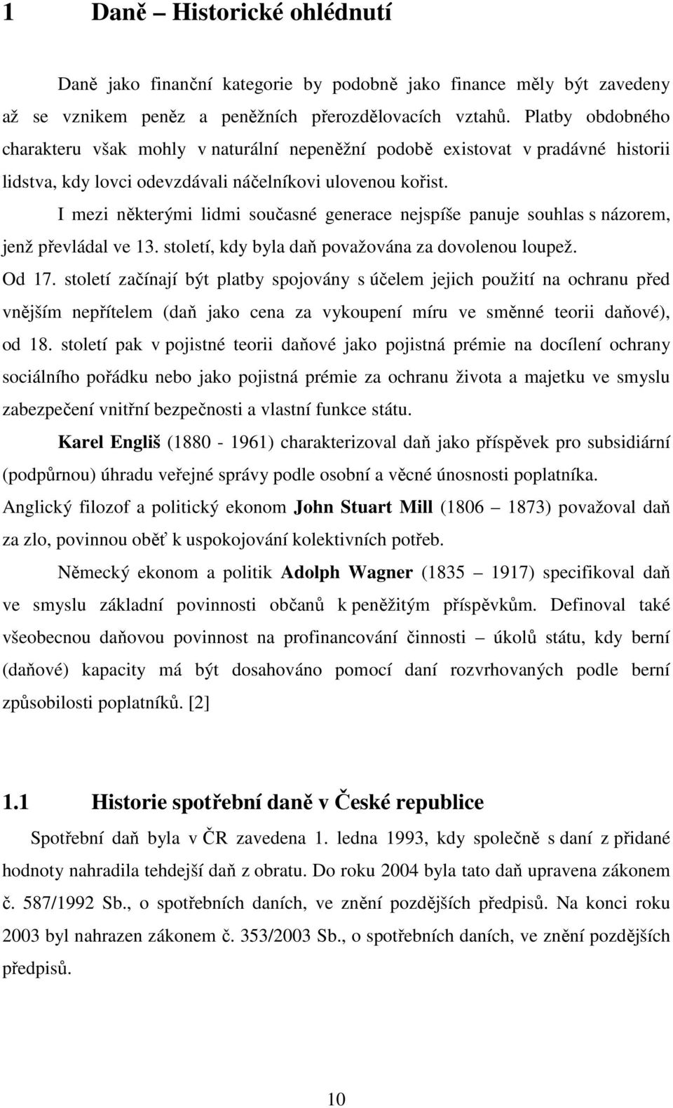 I mezi některými lidmi současné generace nejspíše panuje souhlas s názorem, jenž převládal ve 13. století, kdy byla daň považována za dovolenou loupež. Od 17.