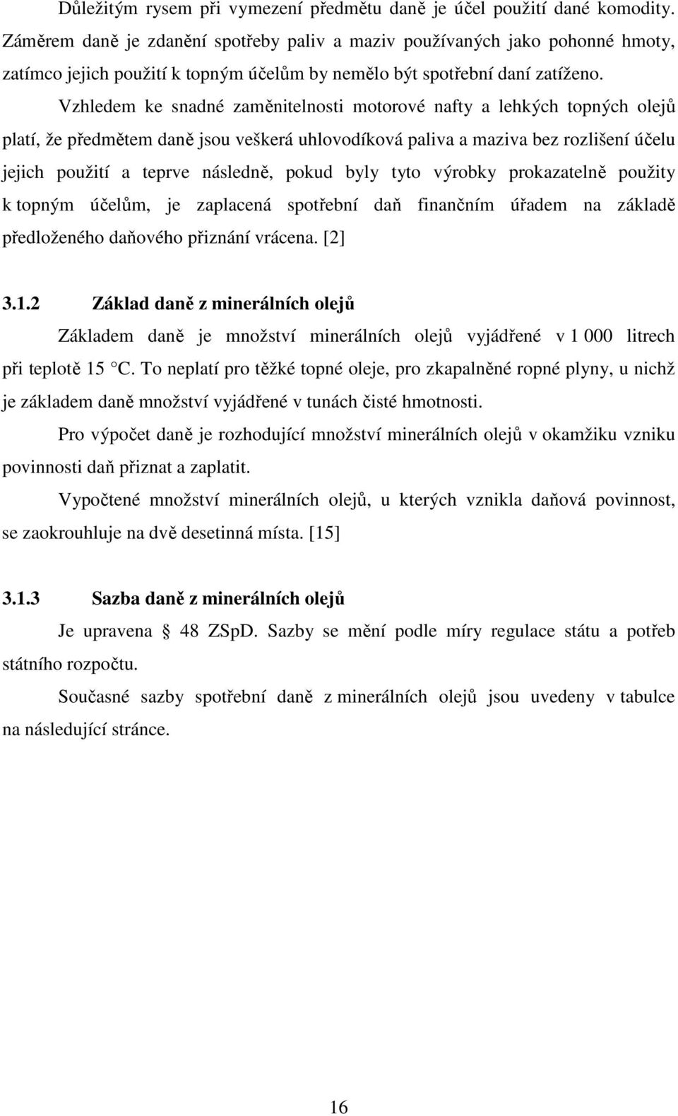 Vzhledem ke snadné zaměnitelnosti motorové nafty a lehkých topných olejů platí, že předmětem daně jsou veškerá uhlovodíková paliva a maziva bez rozlišení účelu jejich použití a teprve následně, pokud