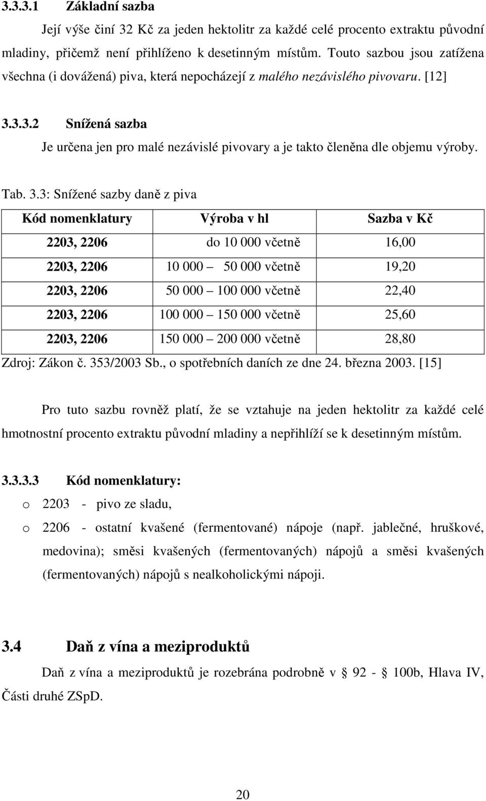 3.3.2 Snížená sazba Je určena jen pro malé nezávislé pivovary a je takto členěna dle objemu výroby. Tab. 3.