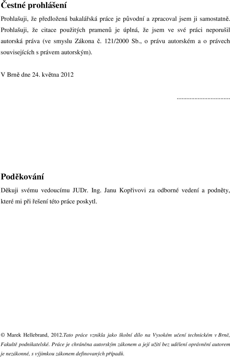 , o právu autorském a o právech souvisejících s právem autorským). V Brně dne 24. května 2012... Poděkování Děkuji svému vedoucímu JUDr. Ing.