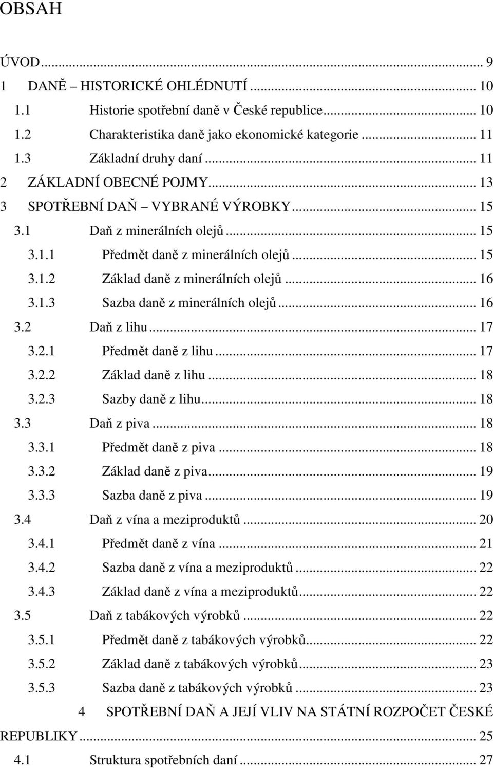 1.3 Sazba daně z minerálních olejů... 16 3.2 Daň z lihu... 17 3.2.1 Předmět daně z lihu... 17 3.2.2 Základ daně z lihu... 18 3.2.3 Sazby daně z lihu... 18 3.3 Daň z piva... 18 3.3.1 Předmět daně z piva.