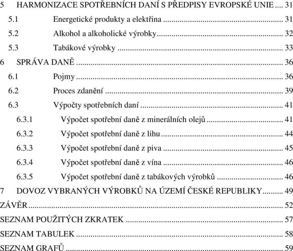 .. 41 6.3.2 Výpočet spotřební daně z lihu... 44 6.3.3 Výpočet spotřební daně z piva... 45 6.3.4 Výpočet spotřební daně z vína... 46 6.3.5 Výpočet spotřební daně z tabákových výrobků.