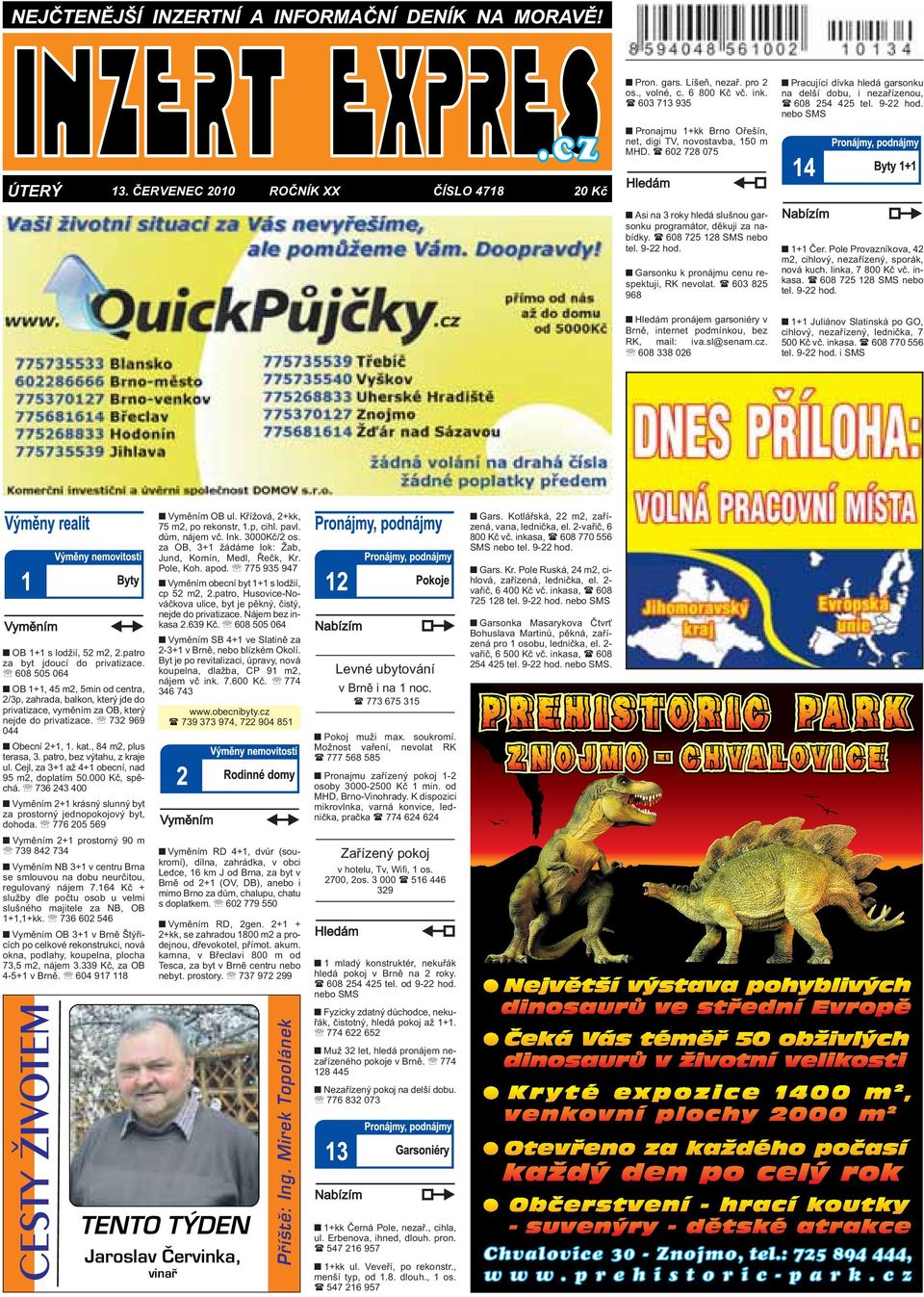 ČERVENEC 2010 ROČNÍK XX ČÍSLO 4718 20 Kč Asi na 3 roky hledá slušnou garsonku programátor, děkuji za nabídky. ( 608 725 128 SMS nebo tel. 9-22 hod. Garsonku k pronájmu cenu respektuji, RK nevolat.