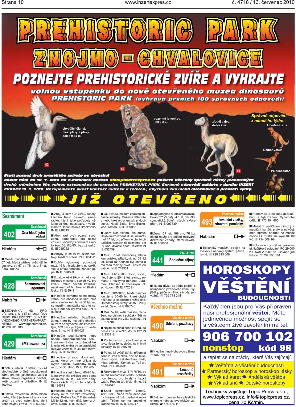 ptáky, délka 0,35 m pozemní lenochod, délka 6 m zloděj vajec, délka 2 m Správné odpovědi z minulého týdne: Albertosaurus Deinonychus 52 Stačí poznat druh pravěkého zvířete na obrázku! Pokud nám do 18.