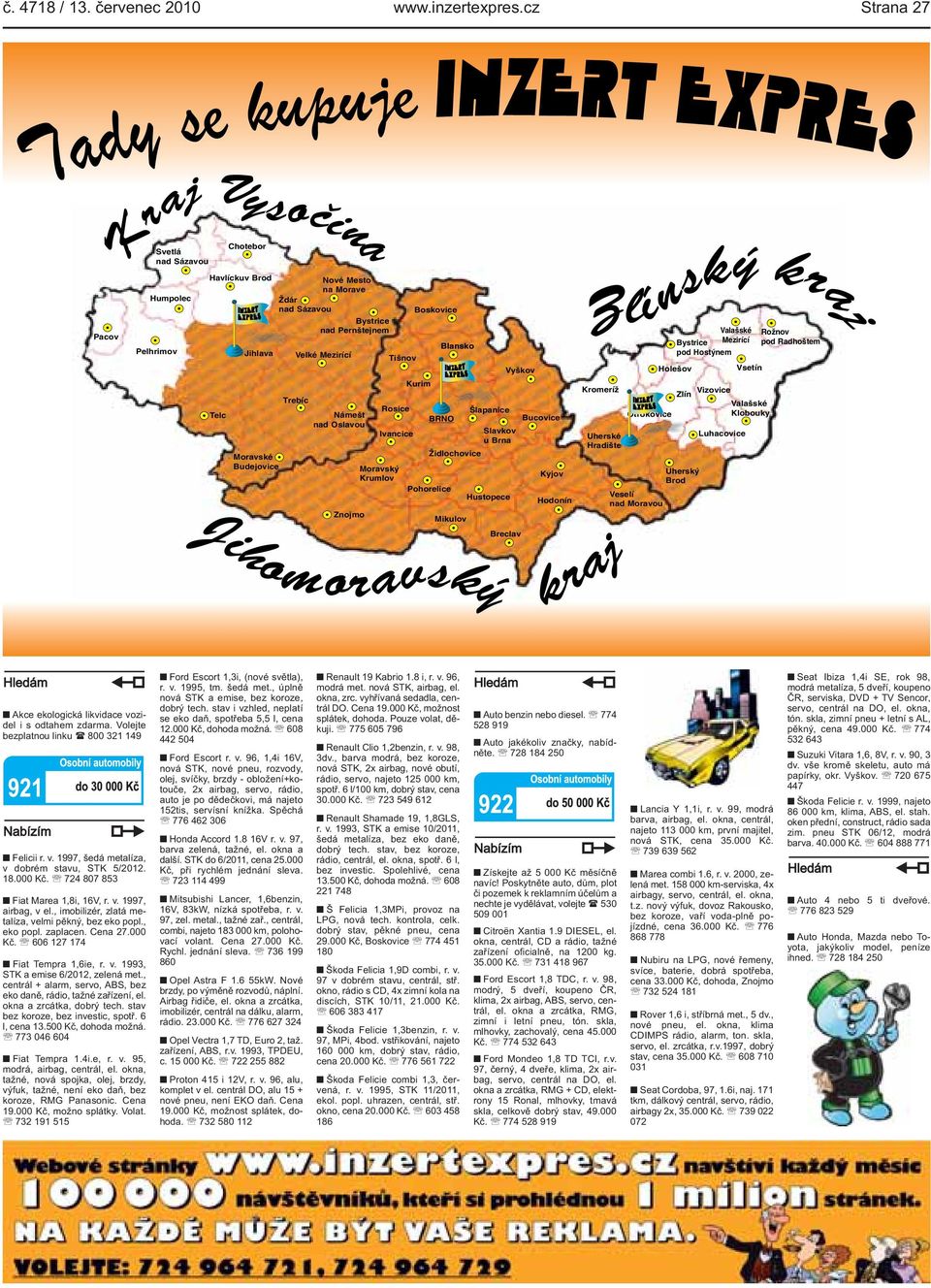 Námešt nad Oslavou Znojmo Tišnov Rosice Ivancice Moravský Krumlov Boskovice Kurim BRNO Židlochovice Pohorelice Blansko Mikulov Šlapanice Bucovice Slavkov u Brna Hustopece Vyškov Kyjov Hodonín