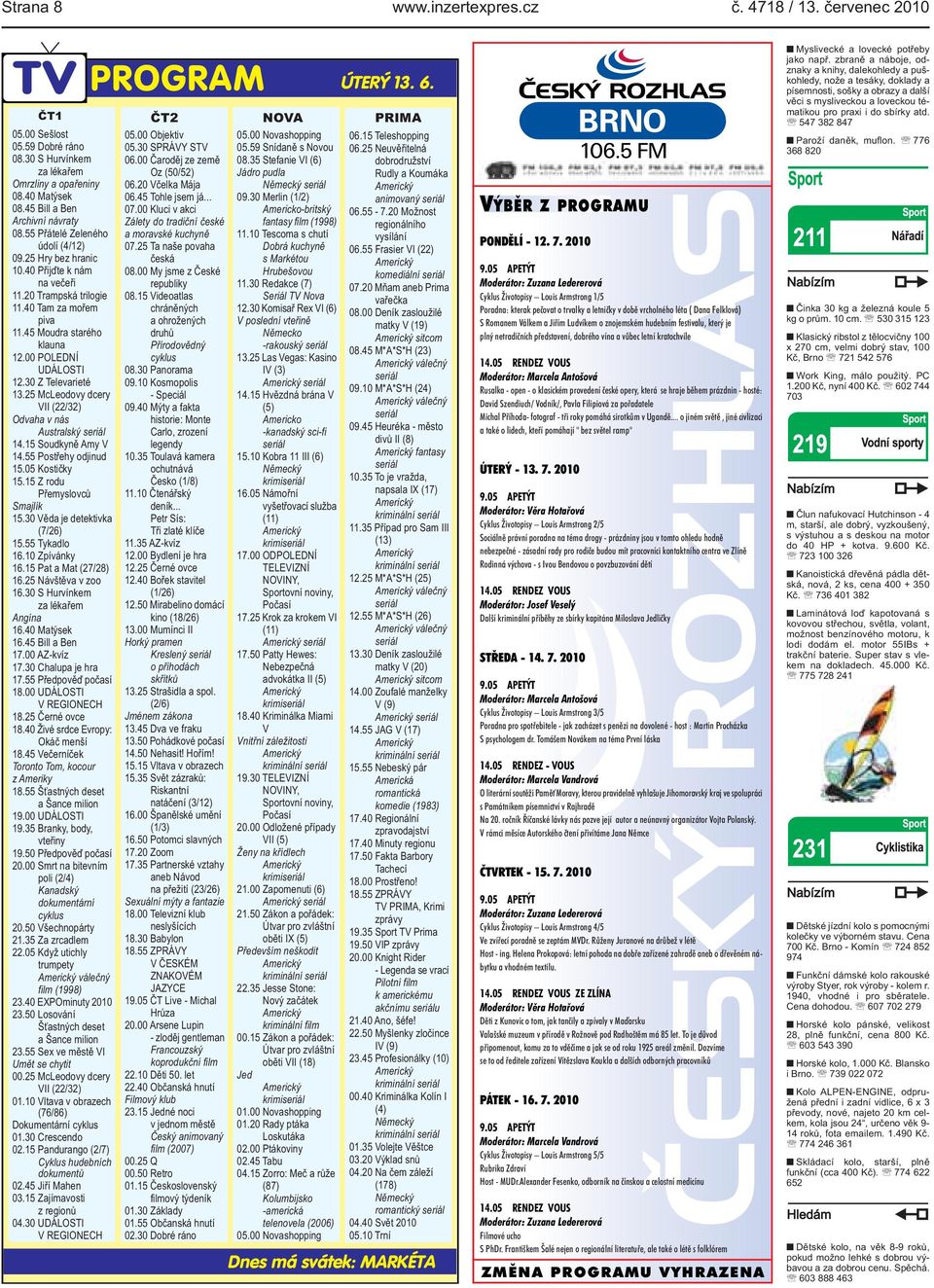 00 POLEDNÍ UDÁLOSTI 12.30 Z Televarieté 13.25 McLeodovy dcery VII (22/32) Odvaha v nás Australský seriál 14.15 Soudkyně Amy V 14.55 Postřehy odjinud 15.05 Kostičky 15.15 Z rodu Přemyslovců Smajlík 15.