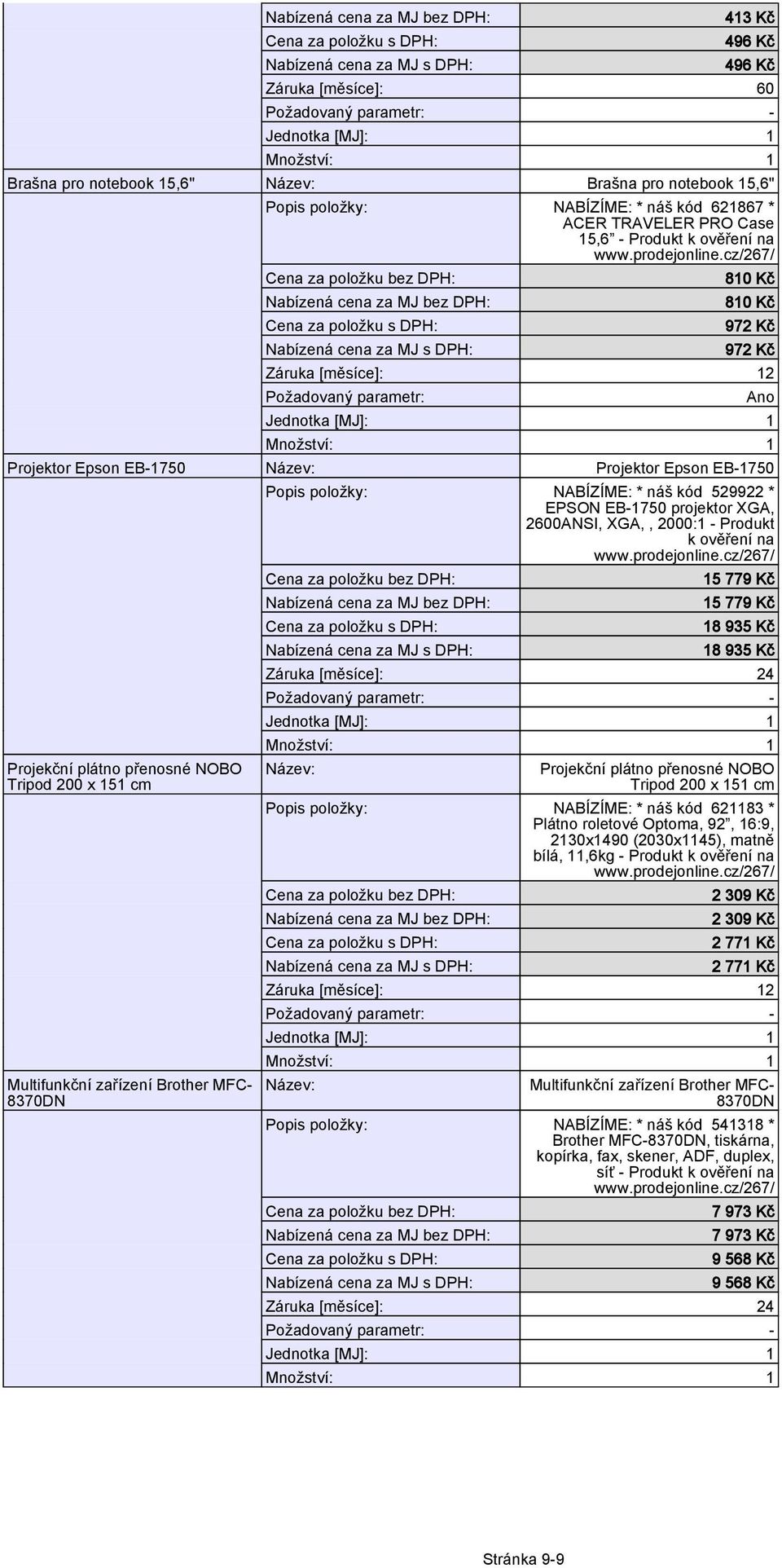 2000:1 - Produkt k ověření na 15 779 Kč 15 779 Kč 18 935 Kč 18 935 Kč Záruka [měsíce]: 24 Popis položky: NABÍZÍME: * náš kód 621183 * Plátno roletové Optoma, 92, 16:9, 2130x1490 (2030x1145), matně