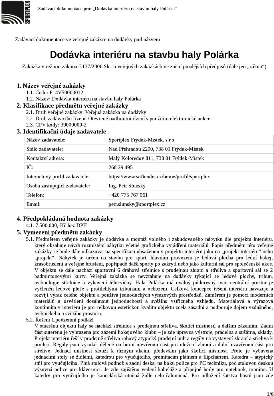 Klasifikace předmětu veřejné zakázky 2.1. Druh veřejné zakázky: Veřejná zakázka na dodávky 2.2. Druh zadávacího řízení: Otevřené nadlimitní řízení s použitím elektronické aukce 2.3.