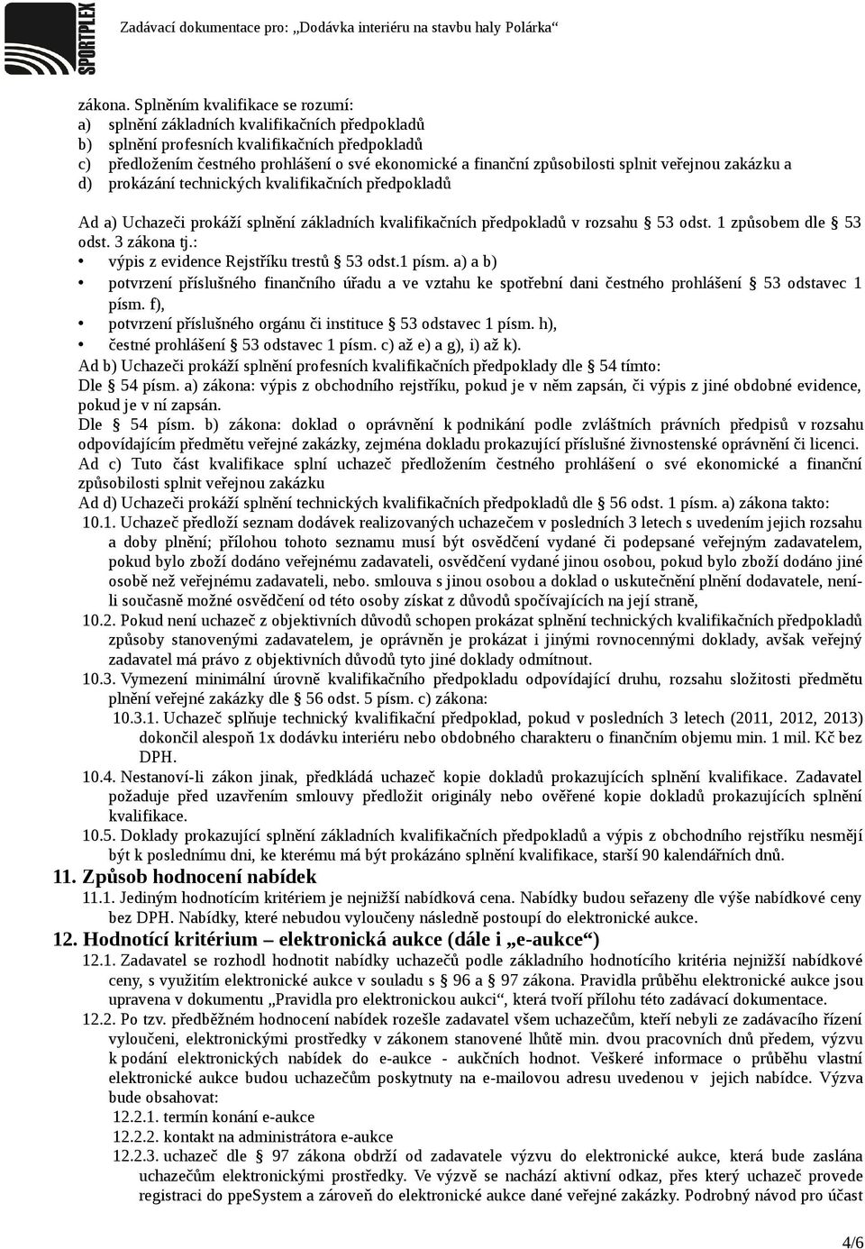 způsobilosti splnit veřejnou zakázku a d) prokázání technických kvalifikačních předpokladů Ad a) Uchazeči prokáží splnění základních kvalifikačních předpokladů v rozsahu 53 odst.