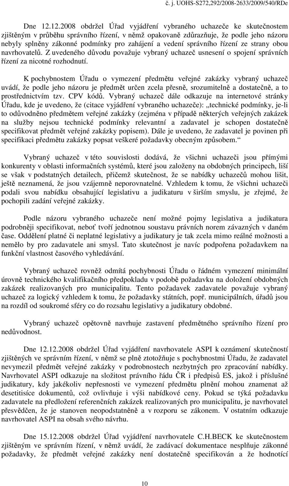 a vedení správního řízení ze strany obou navrhovatelů. Z uvedeného důvodu považuje vybraný uchazeč usnesení o spojení správních řízení za nicotné rozhodnutí.