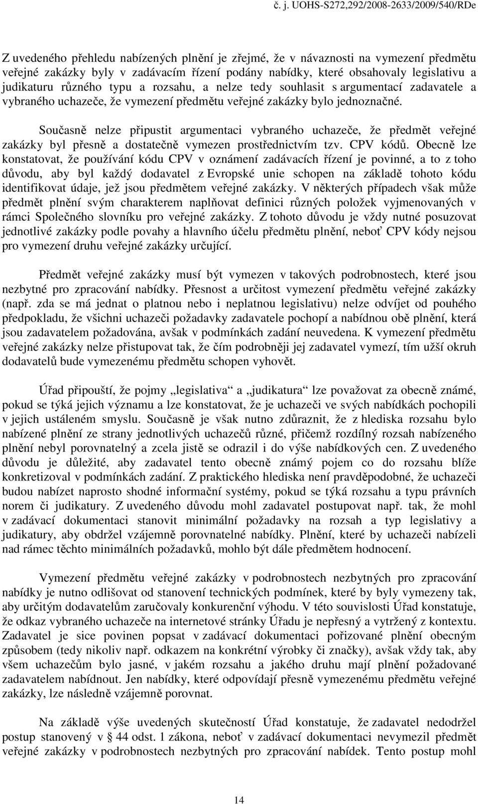Současně nelze připustit argumentaci vybraného uchazeče, že předmět veřejné zakázky byl přesně a dostatečně vymezen prostřednictvím tzv. CPV kódů.