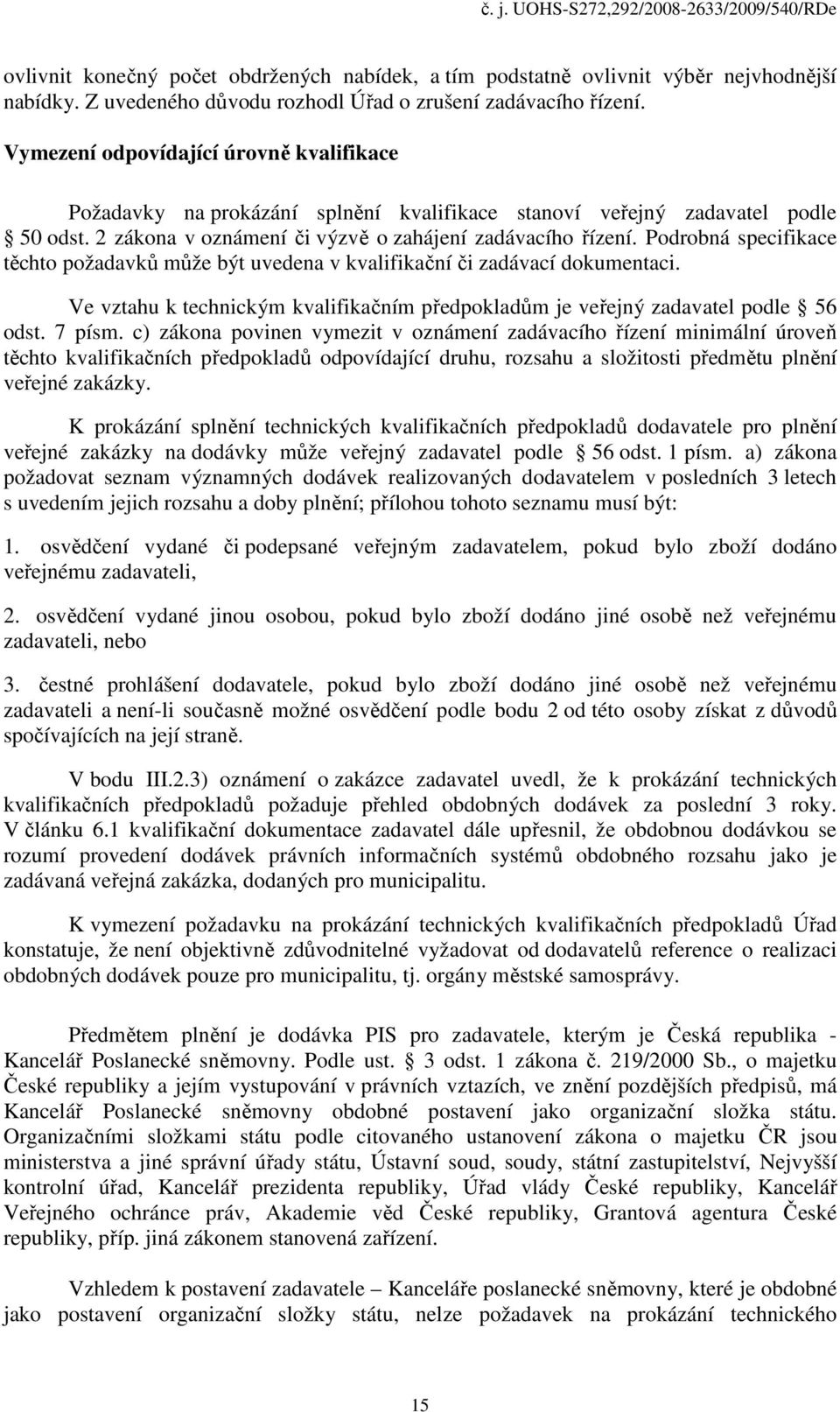 Podrobná specifikace těchto požadavků může být uvedena v kvalifikační či zadávací dokumentaci. Ve vztahu k technickým kvalifikačním předpokladům je veřejný zadavatel podle 56 odst. 7 písm.