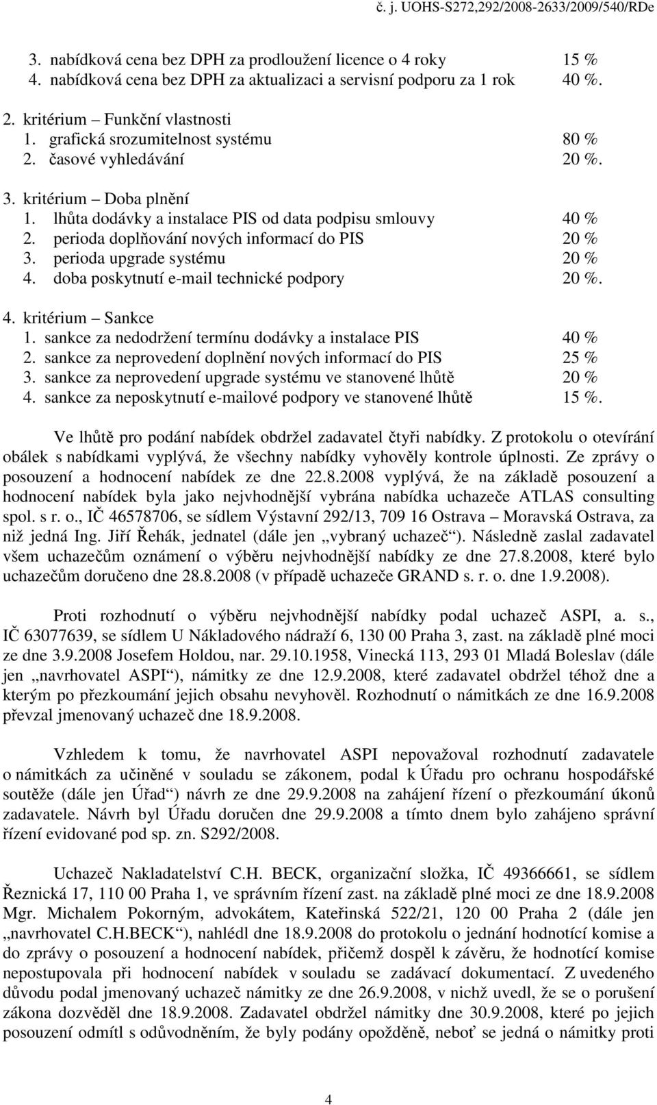 perioda doplňování nových informací do PIS 20 % 3. perioda upgrade systému 20 % 4. doba poskytnutí e-mail technické podpory 20 %. 4. kritérium Sankce 1.