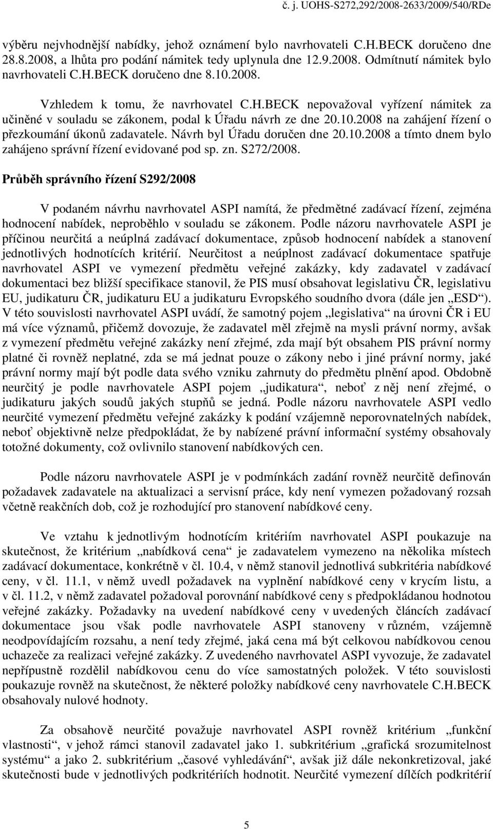Návrh byl Úřadu doručen dne 20.10.2008 a tímto dnem bylo zahájeno správní řízení evidované pod sp. zn. S272/2008.