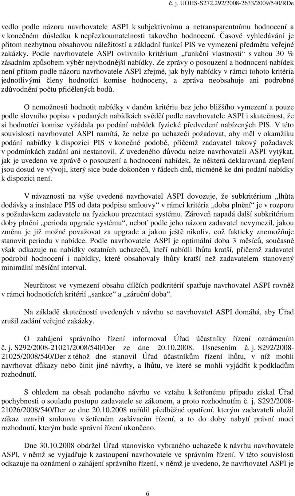 Podle navrhovatele ASPI ovlivnilo kritérium funkční vlastnosti s vahou 30 % zásadním způsobem výběr nejvhodnější nabídky.