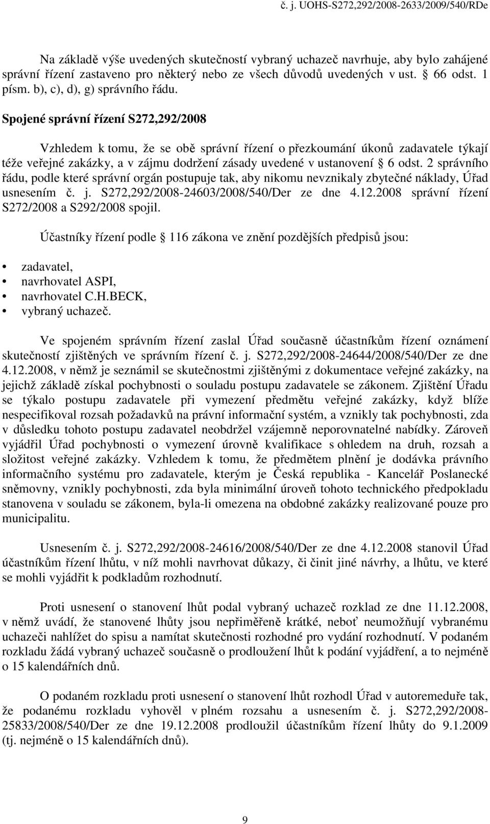 Spojené správní řízení S272,292/2008 Vzhledem k tomu, že se obě správní řízení o přezkoumání úkonů zadavatele týkají téže veřejné zakázky, a v zájmu dodržení zásady uvedené v ustanovení 6 odst.