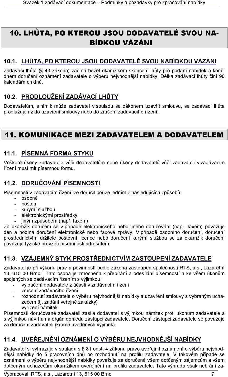 PRODLOUŽENÍ ZADÁVACÍ LHŮTY Dodavatelům, s nimiž může zadavatel v souladu se zákonem uzavřít smlouvu, se zadávací lhůta prodlužuje až do uzavření smlouvy nebo do zrušení zadávacího řízení. 11.