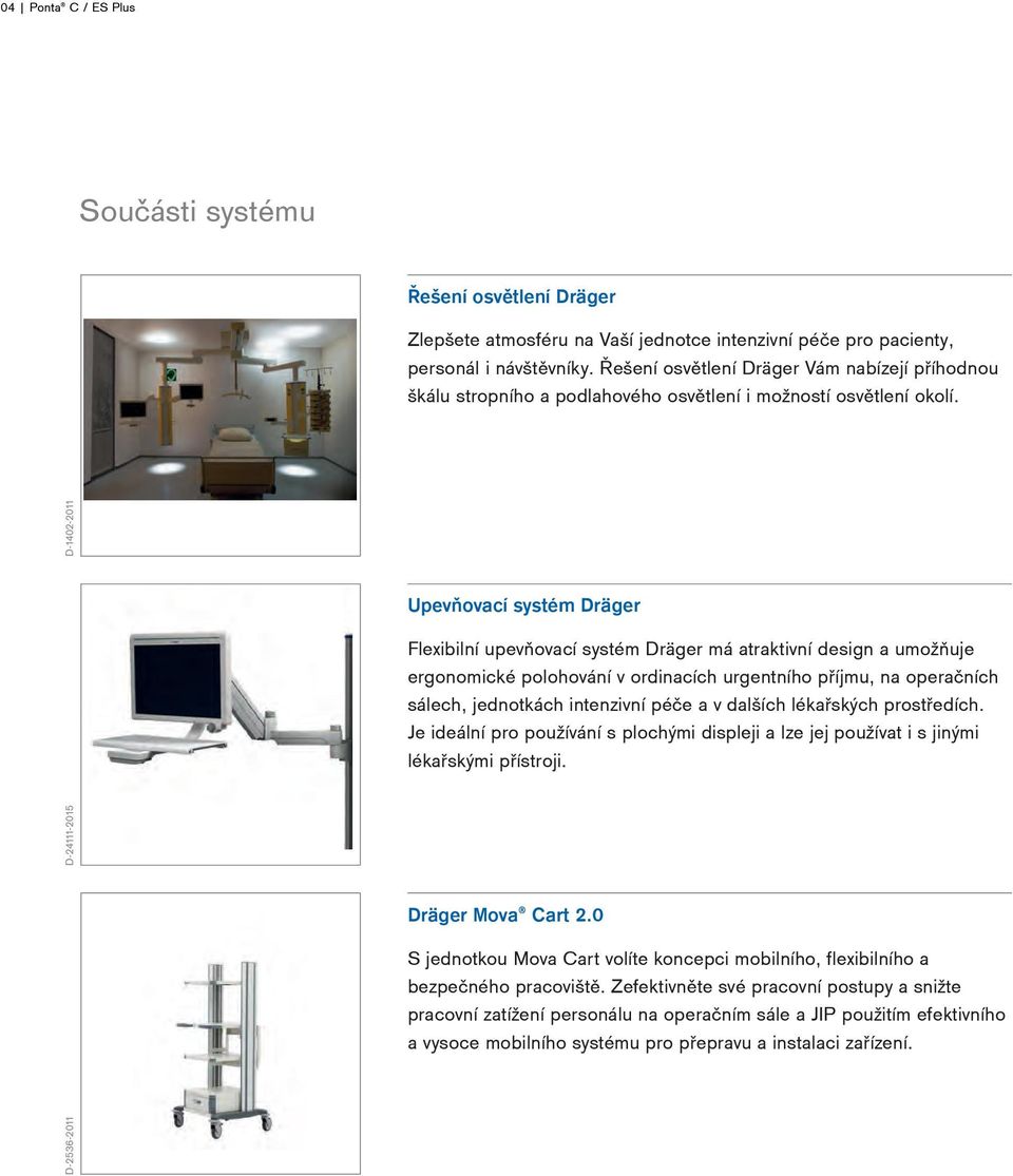 D-24111-2015 D-1402-2011 Upevňovací systém Dräger Flexibilní upevňovací systém Dräger má atraktivní design a umožňuje ergonomické polohování v ordinacích urgentního příjmu, na operačních sálech,