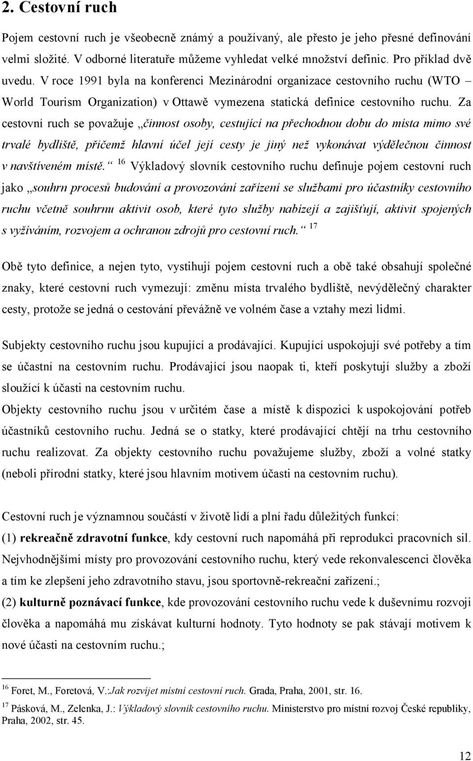 Za cestovní ruch se považuje činnost osoby, cestující na přechodnou dobu do místa mimo své trvalé bydliště, přičemž hlavní účel její cesty je jiný než vykonávat výdělečnou činnost v navštíveném místě.