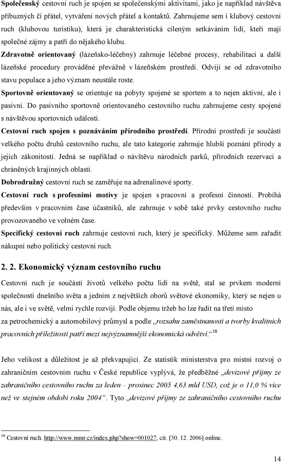 Zdravotně orientovaný (lázeňsko-léčebný) zahrnuje léčebné procesy, rehabilitaci a další lázeňské procedury prováděné převážně v lázeňském prostředí.