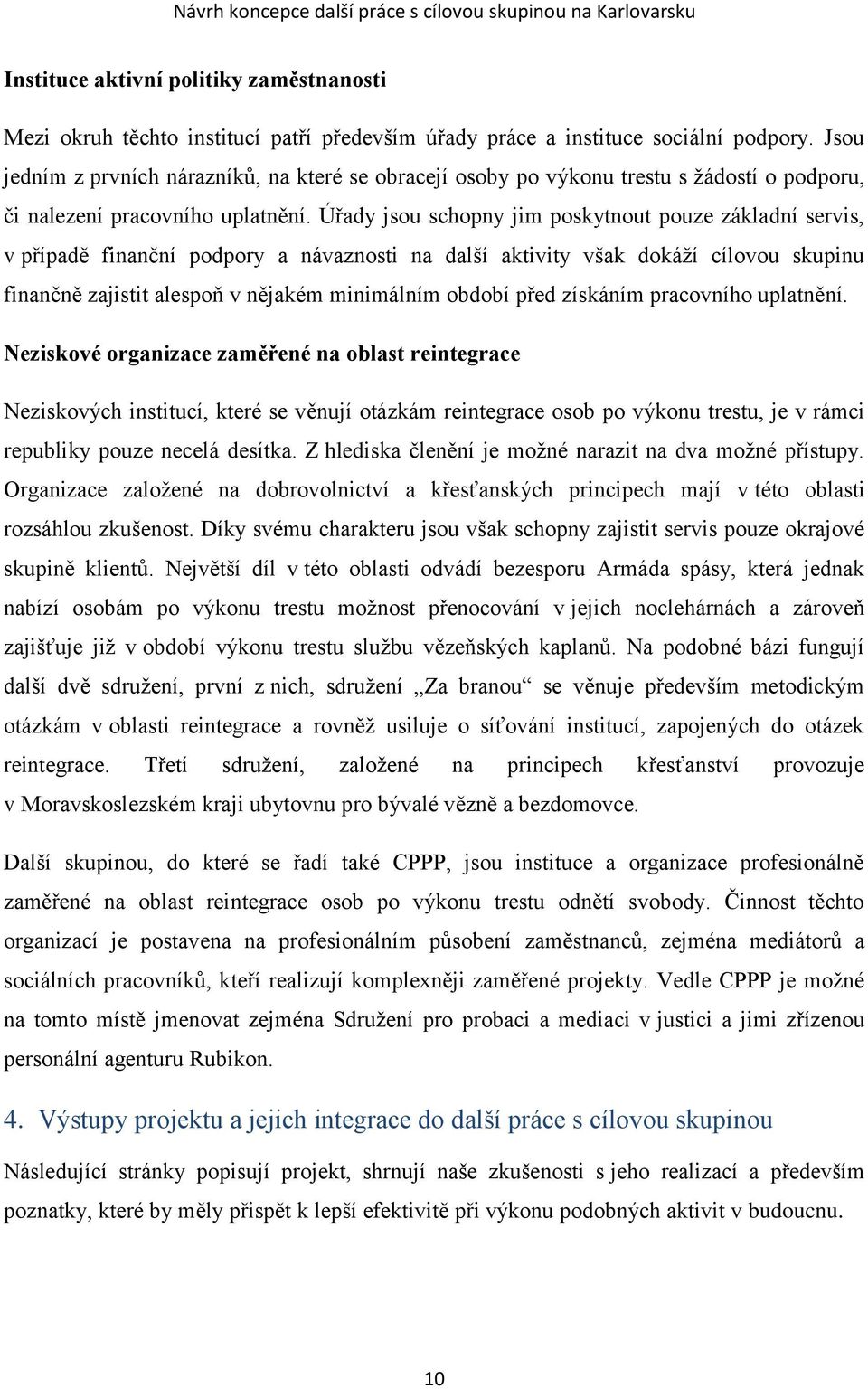 Úřady jsou schopny jim poskytnout pouze základní servis, v případě finanční podpory a návaznosti na další aktivity však dokáží cílovou skupinu finančně zajistit alespoň v nějakém minimálním období