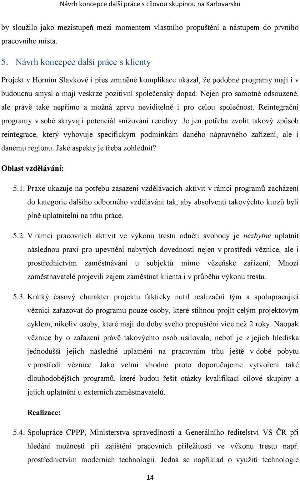 Nejen pro samotné odsouzené, ale právě také nepřímo a možná zprvu neviditelně i pro celou společnost. Reintegrační programy v sobě skrývají potenciál snižování recidivy.
