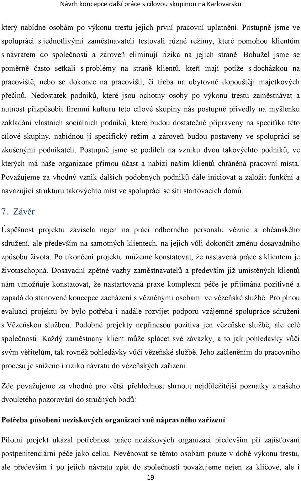 Bohužel jsme se poměrně často setkali s problémy na straně klientů, kteří mají potíže s docházkou na pracoviště, nebo se dokonce na pracovišti, či třeba na ubytovně dopouštějí majetkových přečinů.