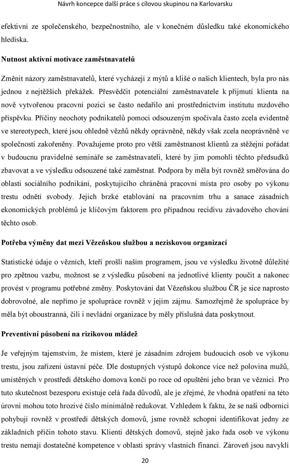 Přesvědčit potenciální zaměstnavatele k přijmutí klienta na nově vytvořenou pracovní pozici se často nedařilo ani prostřednictvím institutu mzdového příspěvku.