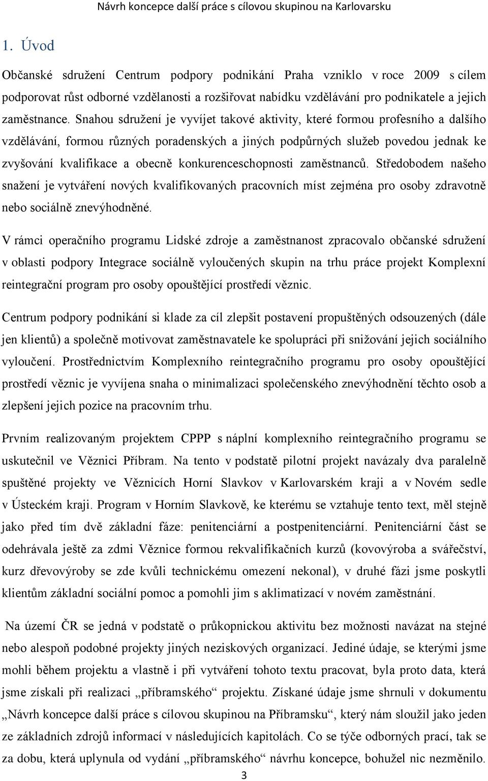 konkurenceschopnosti zaměstnanců. Středobodem našeho snažení je vytváření nových kvalifikovaných pracovních míst zejména pro osoby zdravotně nebo sociálně znevýhodněné.