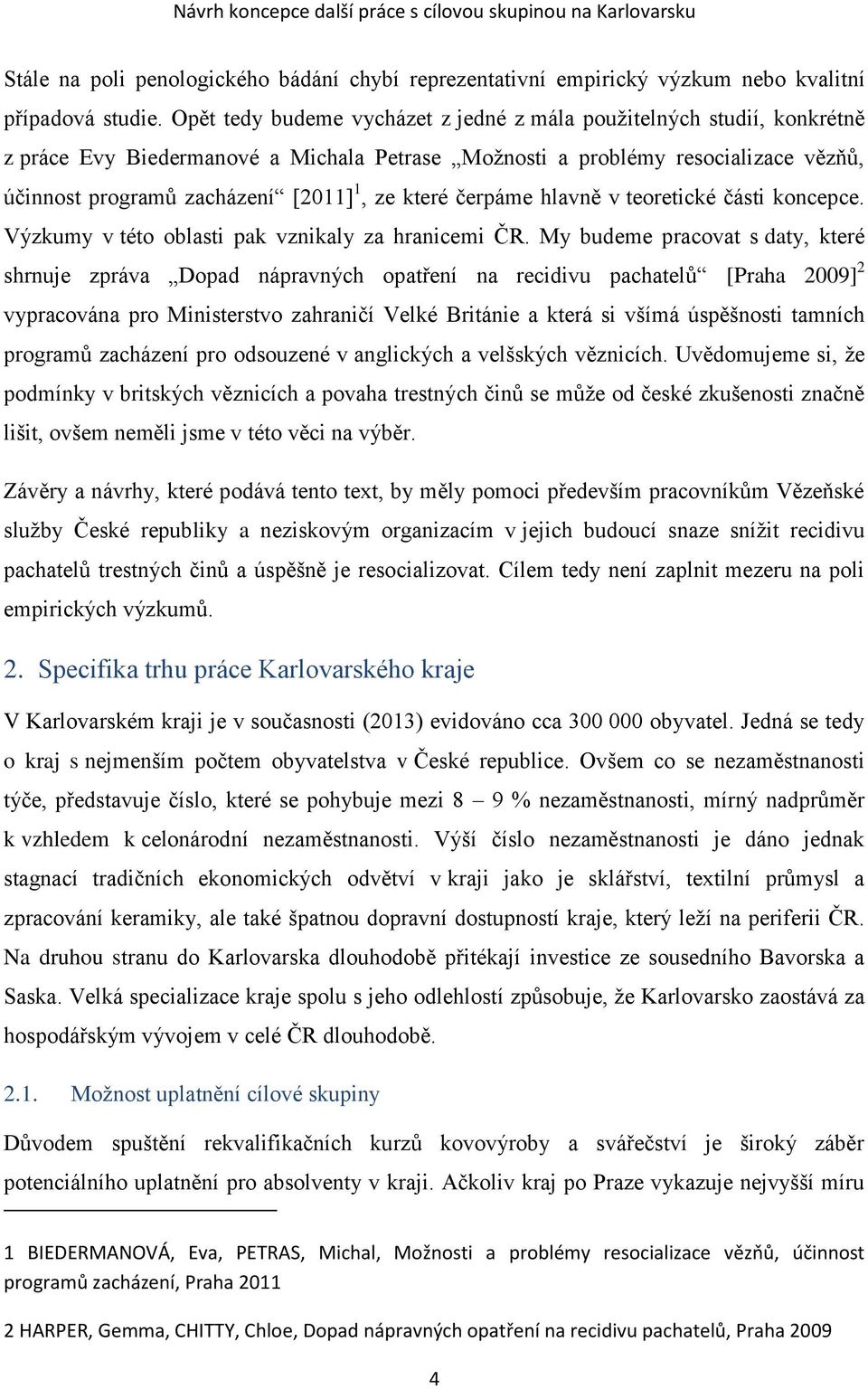 které čerpáme hlavně v teoretické části koncepce. Výzkumy v této oblasti pak vznikaly za hranicemi ČR.