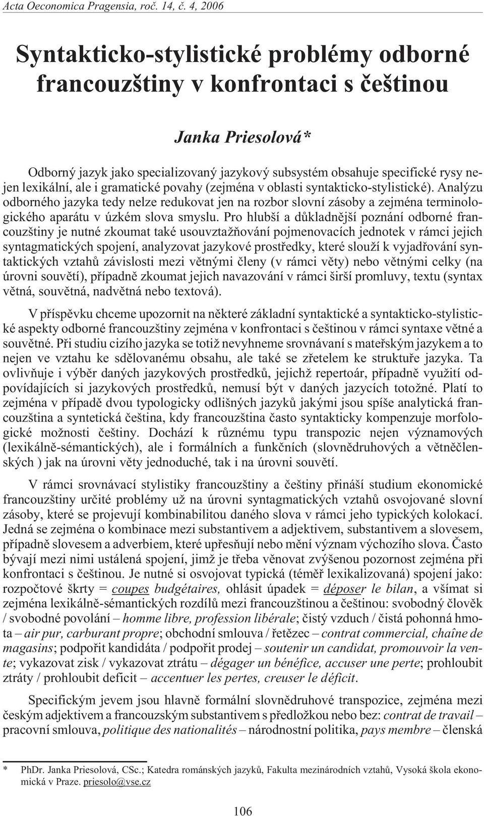 Pro hlubší adùkladnìjší poznání odborné francouzštiny je nutné zkoumat také usouvzta òování pojmenovacích jednotek v rámci jejich syntagmatických spojení, analyzovat jazykové prostøedky, které slou í